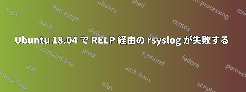 Ubuntu 18.04 で RELP 経由の rsyslog が失敗する