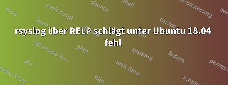 rsyslog über RELP schlägt unter Ubuntu 18.04 fehl