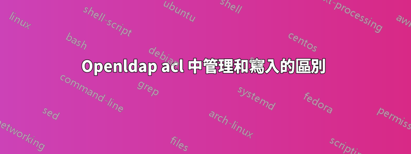 Openldap acl 中管理和寫入的區別