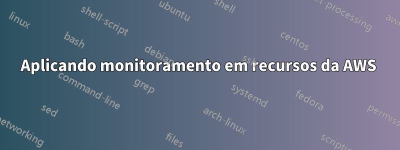 Aplicando monitoramento em recursos da AWS