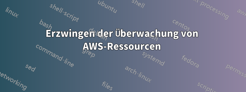 Erzwingen der Überwachung von AWS-Ressourcen