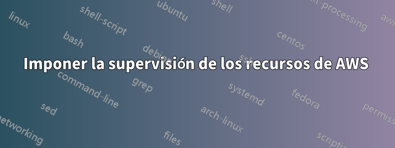 Imponer la supervisión de los recursos de AWS