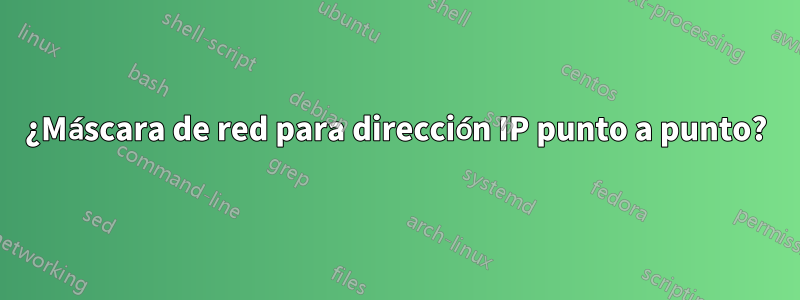 ¿Máscara de red para dirección IP punto a punto?