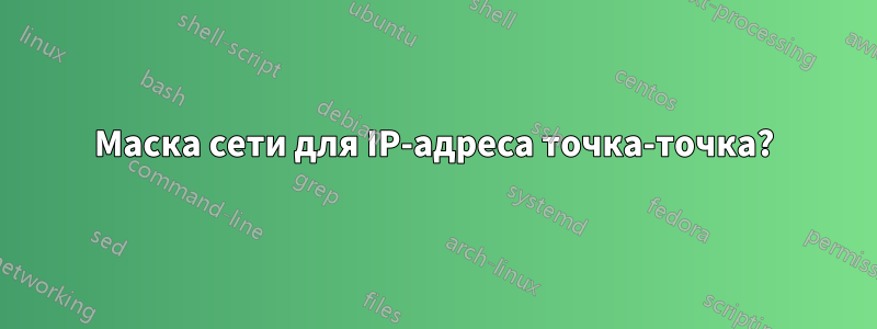 Маска сети для IP-адреса точка-точка?