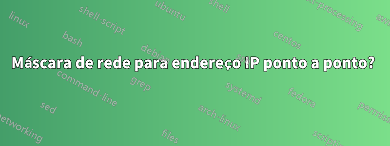 Máscara de rede para endereço IP ponto a ponto?