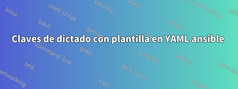 Claves de dictado con plantilla en YAML ansible