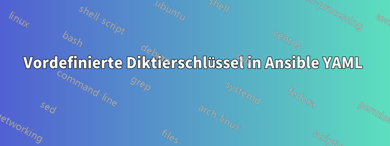 Vordefinierte Diktierschlüssel in Ansible YAML