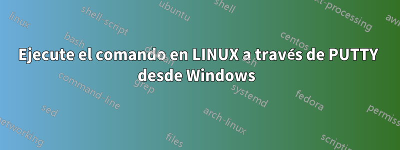 Ejecute el comando en LINUX a través de PUTTY desde Windows 