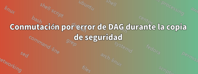 Conmutación por error de DAG durante la copia de seguridad