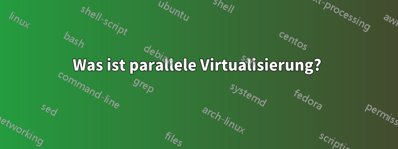 Was ist parallele Virtualisierung?