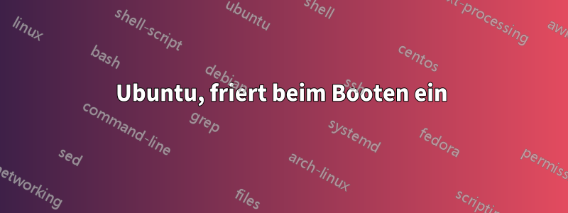 Ubuntu, friert beim Booten ein