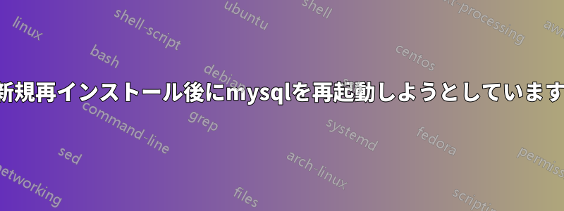 新規再インストール後にmysqlを再起動しようとしています