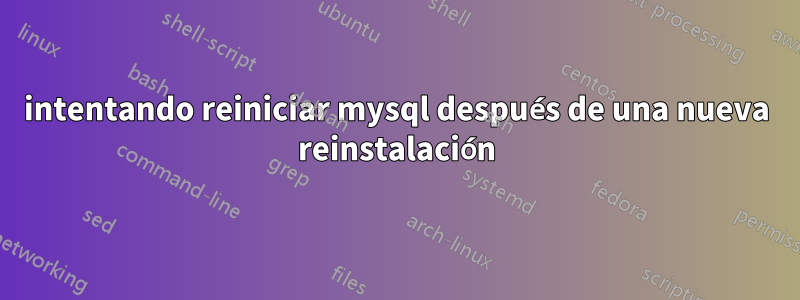 intentando reiniciar mysql después de una nueva reinstalación