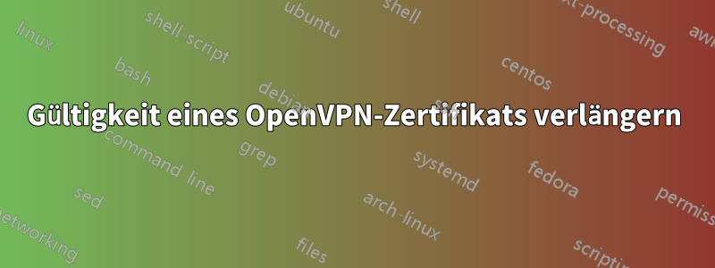 Gültigkeit eines OpenVPN-Zertifikats verlängern