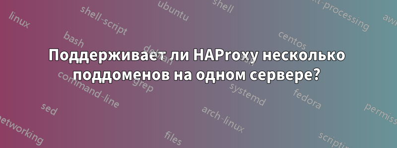 Поддерживает ли HAProxy несколько поддоменов на одном сервере?