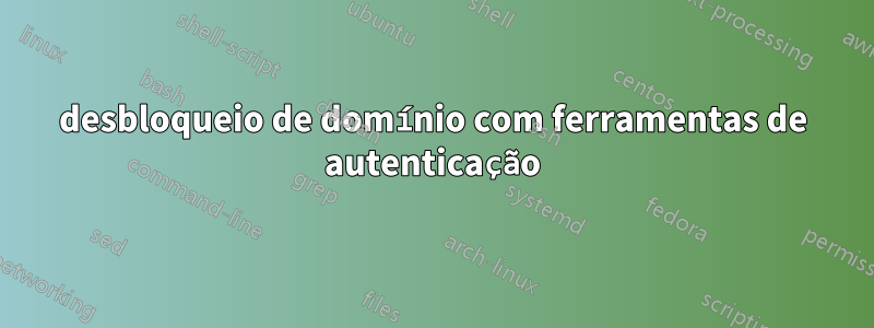 desbloqueio de domínio com ferramentas de autenticação