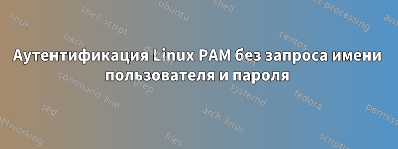 Аутентификация Linux PAM без запроса имени пользователя и пароля