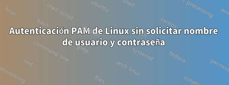 Autenticación PAM de Linux sin solicitar nombre de usuario y contraseña