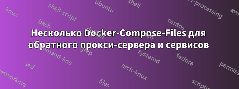 Несколько Docker-Compose-Files для обратного прокси-сервера и сервисов