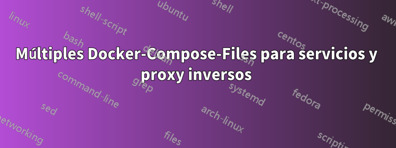 Múltiples Docker-Compose-Files para servicios y proxy inversos