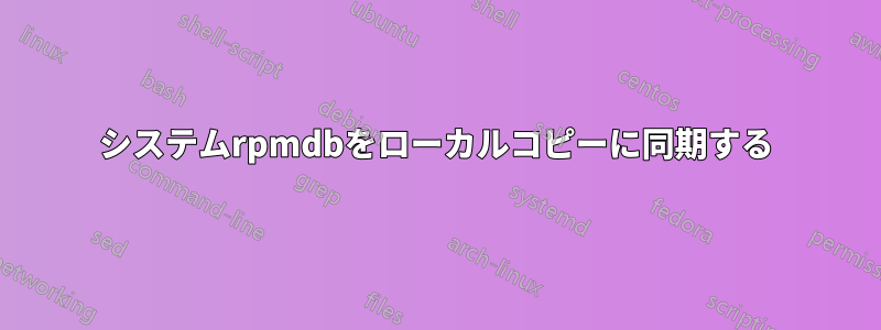 システムrpmdbをローカルコピーに同期する