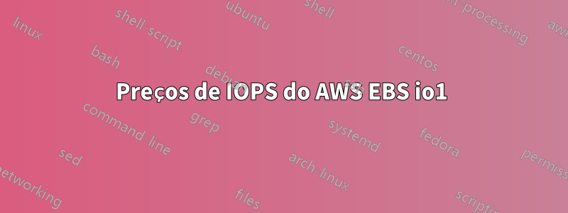 Preços de IOPS do AWS EBS io1