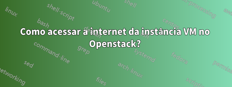 Como acessar a internet da instância VM no Openstack?