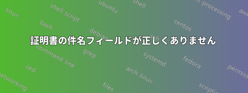 証明書の件名フィールドが正しくありません