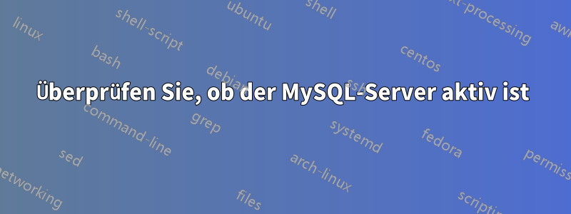 Überprüfen Sie, ob der MySQL-Server aktiv ist