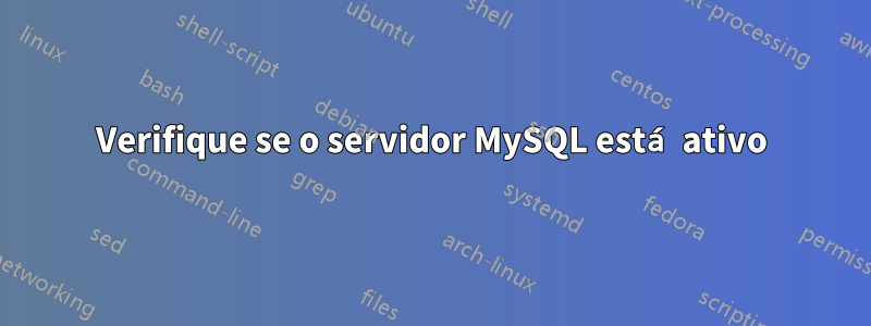 Verifique se o servidor MySQL está ativo