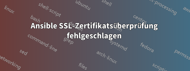 Ansible SSL-Zertifikatsüberprüfung fehlgeschlagen