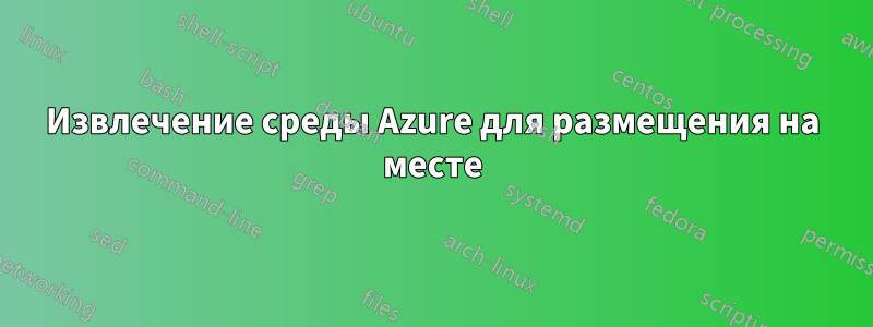 Извлечение среды Azure для размещения на месте