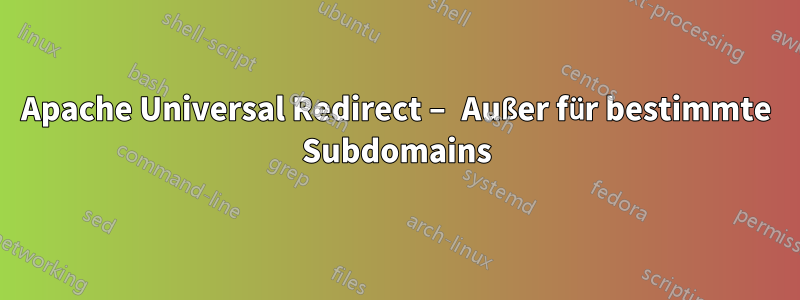 Apache Universal Redirect – Außer für bestimmte Subdomains