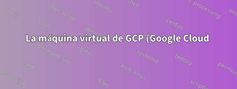 La máquina virtual de GCP (Google Cloud) deja de funcionar. ¿Cómo lo soluciono?