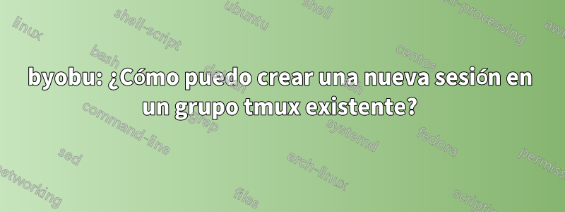 byobu: ¿Cómo puedo crear una nueva sesión en un grupo tmux existente?