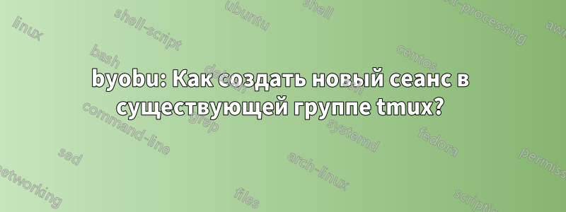 byobu: Как создать новый сеанс в существующей группе tmux?