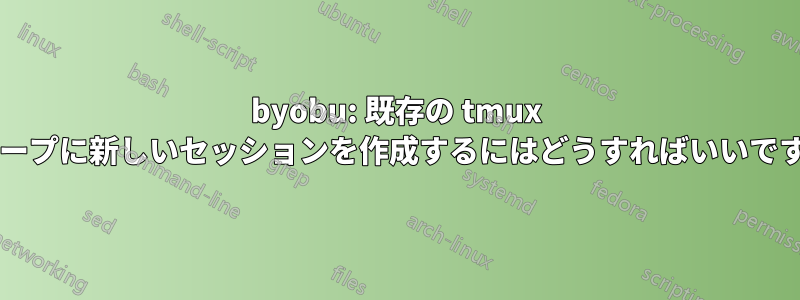 byobu: 既存の tmux グループに新しいセッションを作成するにはどうすればいいですか?