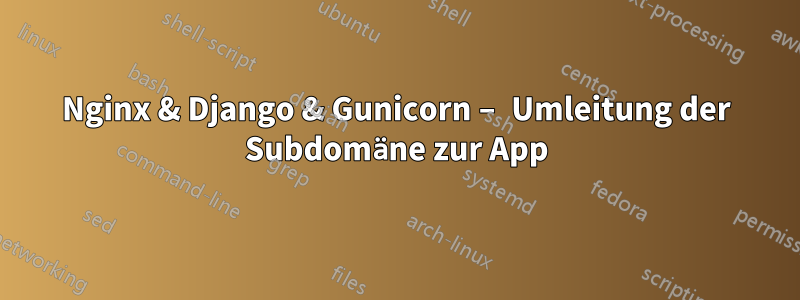 Nginx & Django & Gunicorn – Umleitung der Subdomäne zur App