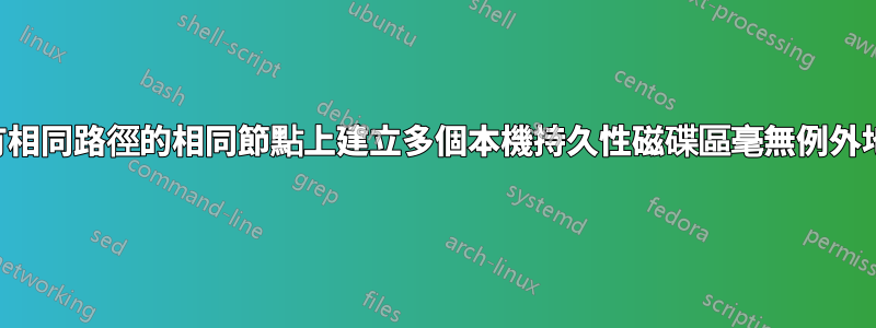 在具有相同路徑的相同節點上建立多個本機持久性磁碟區毫無例外地有效