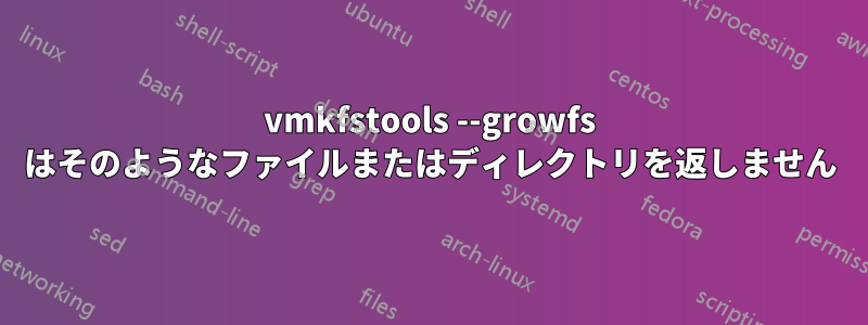 vmkfstools --growfs はそのようなファイルまたはディレクトリを返しません