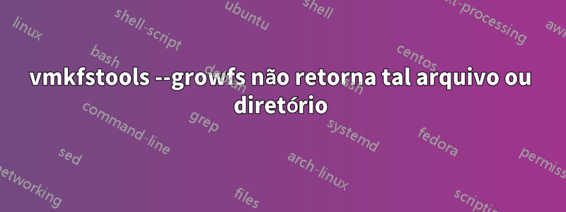 vmkfstools --growfs não retorna tal arquivo ou diretório