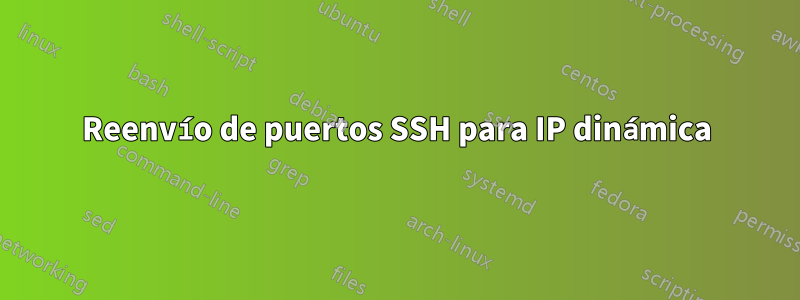 Reenvío de puertos SSH para IP dinámica