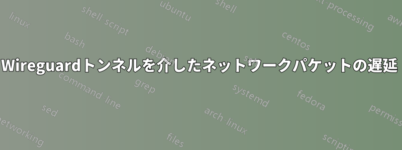 Wireguardトンネルを介したネットワークパケットの遅延