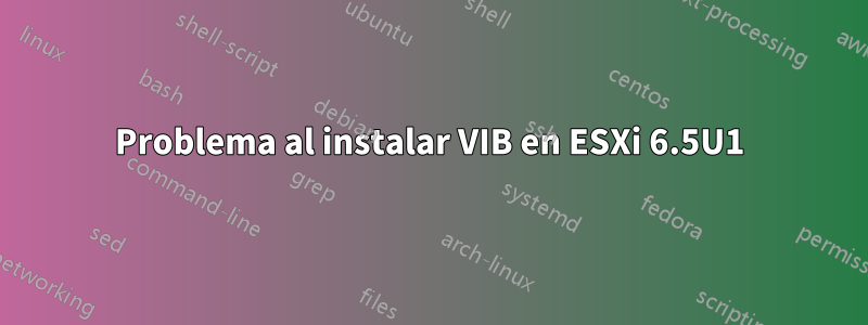 Problema al instalar VIB en ESXi 6.5U1