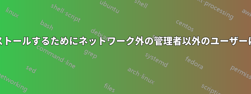 ソフトウェアをインストールするためにネットワーク外の管理者以外のユーザーにexeファイルを渡す