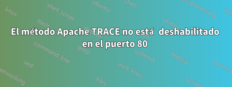 El método Apache TRACE no está deshabilitado en el puerto 80