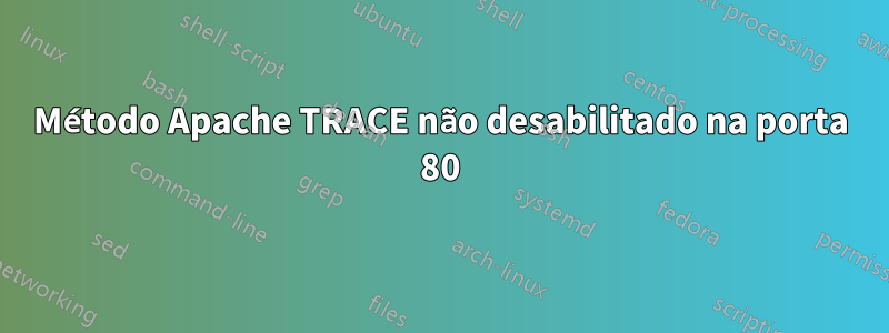 Método Apache TRACE não desabilitado na porta 80