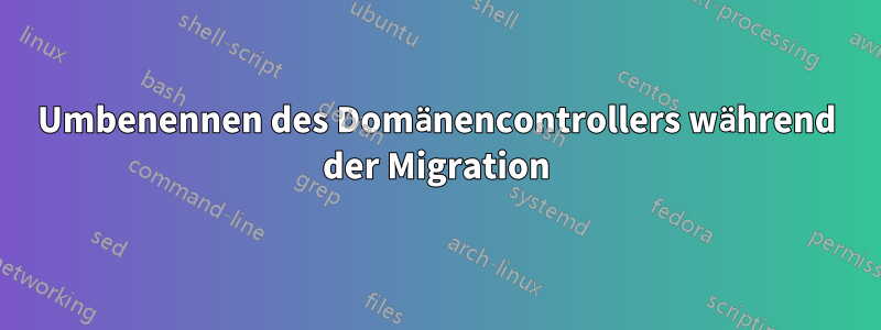 Umbenennen des Domänencontrollers während der Migration