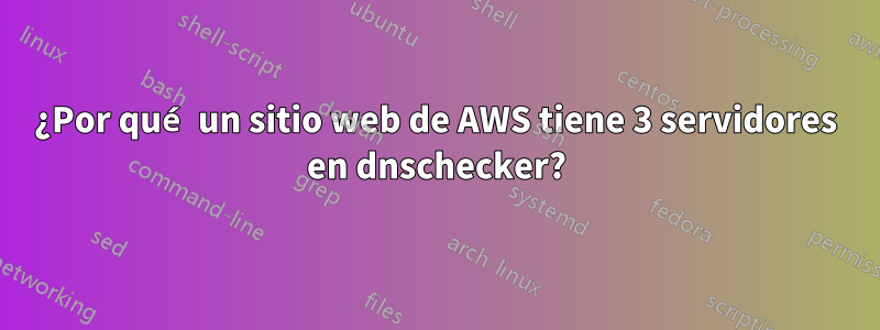 ¿Por qué un sitio web de AWS tiene 3 servidores en dnschecker?