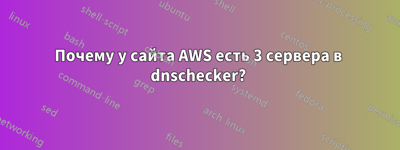 Почему у сайта AWS есть 3 сервера в dnschecker?